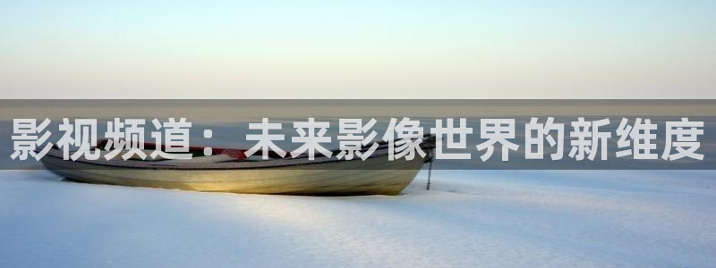悟空影视视频：影视频道：未来影像世界的新维度